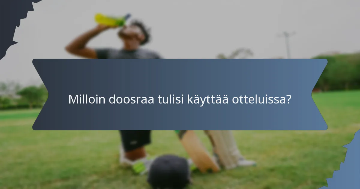 Milloin doosraa tulisi käyttää otteluissa?