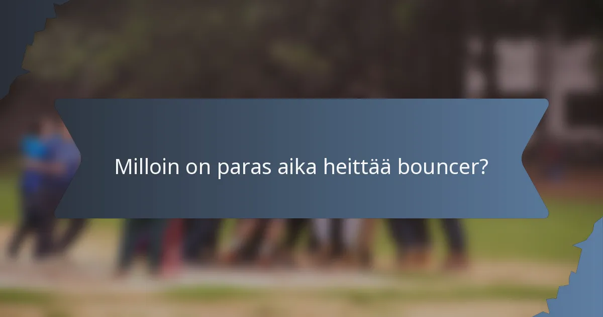 Milloin on paras aika heittää bouncer?