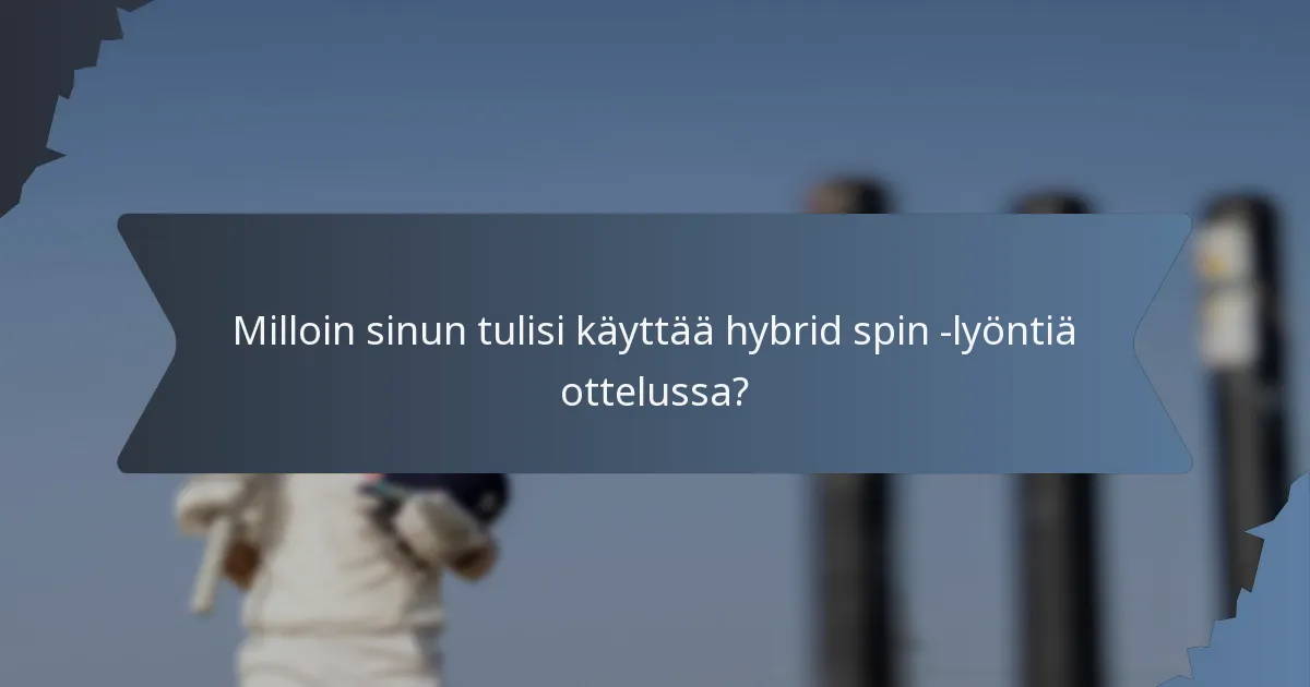 Milloin sinun tulisi käyttää hybrid spin -lyöntiä ottelussa?
