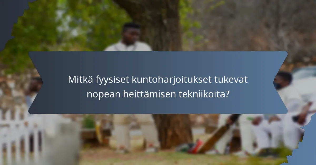 Mitkä fyysiset kuntoharjoitukset tukevat nopean heittämisen tekniikoita?