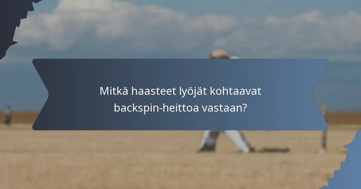 Mitkä haasteet lyöjät kohtaavat backspin-heittoa vastaan?