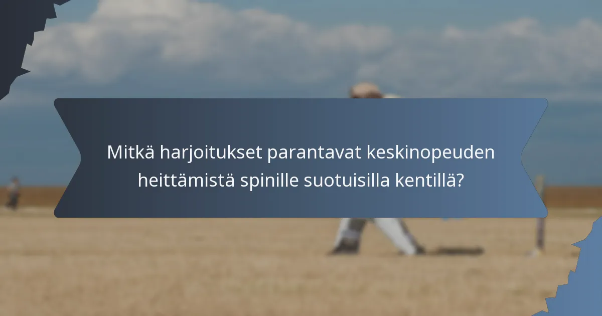 Mitkä harjoitukset parantavat keskinopeuden heittämistä spinille suotuisilla kentillä?