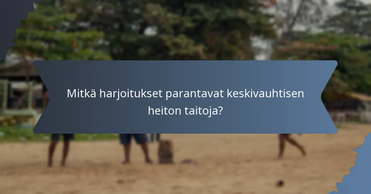 Mitkä harjoitukset parantavat keskivauhtisen heiton taitoja?