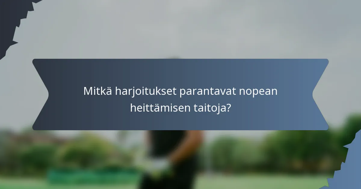 Mitkä harjoitukset parantavat nopean heittämisen taitoja?