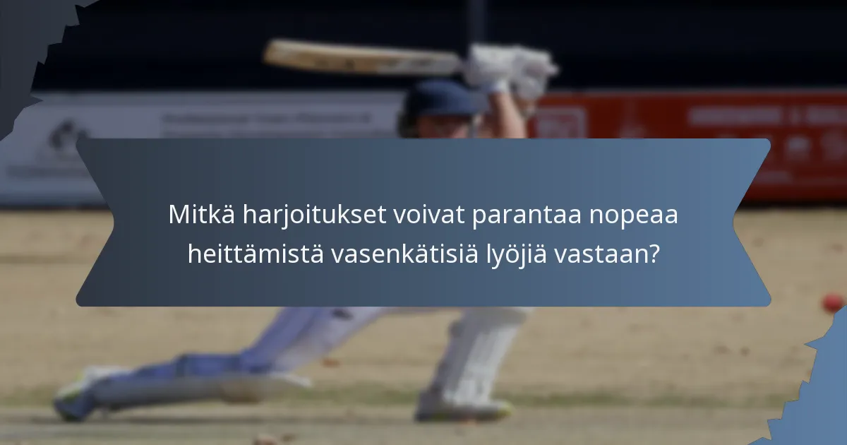 Mitkä harjoitukset voivat parantaa nopeaa heittämistä vasenkätisiä lyöjiä vastaan?