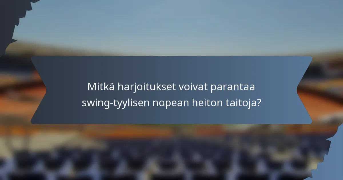 Mitkä harjoitukset voivat parantaa swing-tyylisen nopean heiton taitoja?