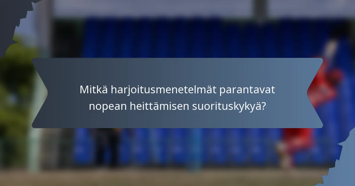 Mitkä harjoitusmenetelmät parantavat nopean heittämisen suorituskykyä?