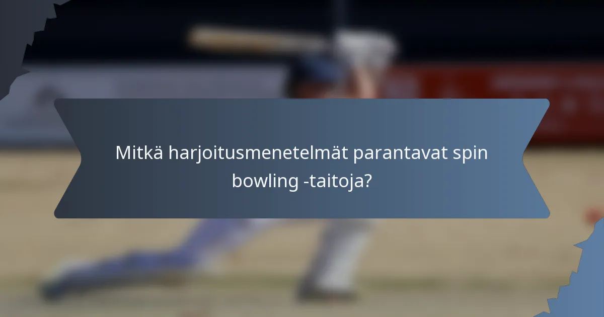 Mitkä harjoitusmenetelmät parantavat spin bowling -taitoja?