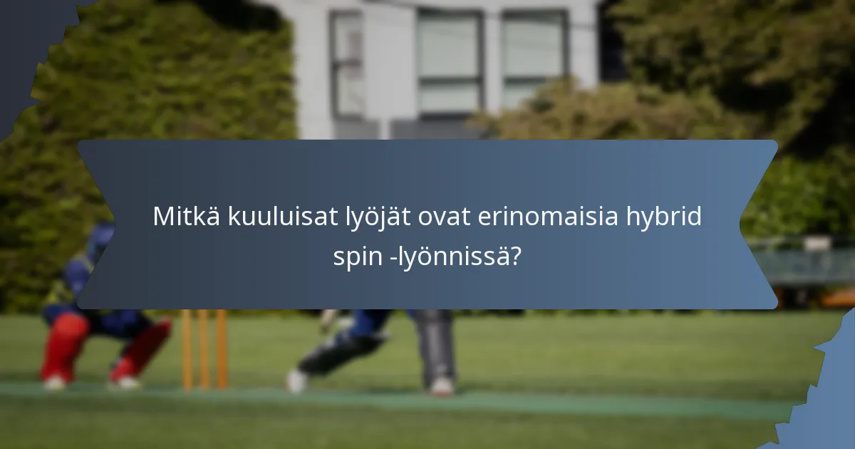Mitkä kuuluisat lyöjät ovat erinomaisia hybrid spin -lyönnissä?