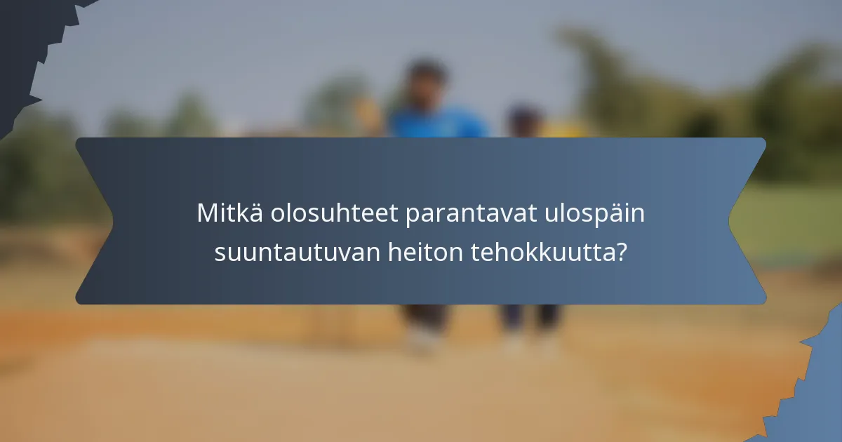 Mitkä olosuhteet parantavat ulospäin suuntautuvan heiton tehokkuutta?