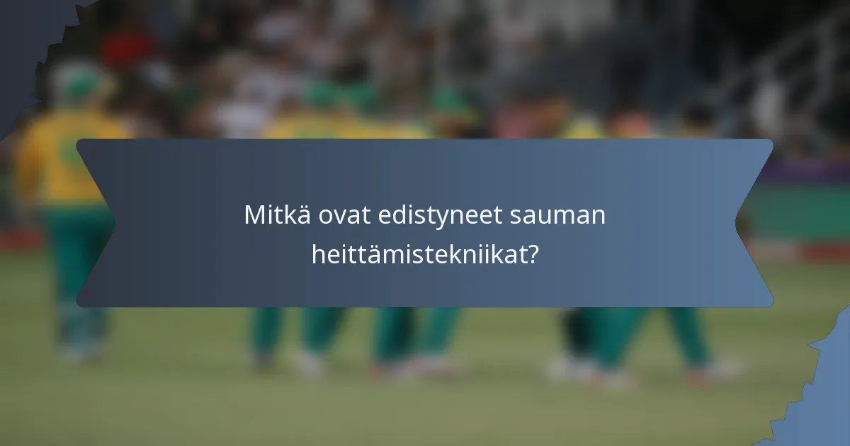 Mitkä ovat edistyneet sauman heittämistekniikat?