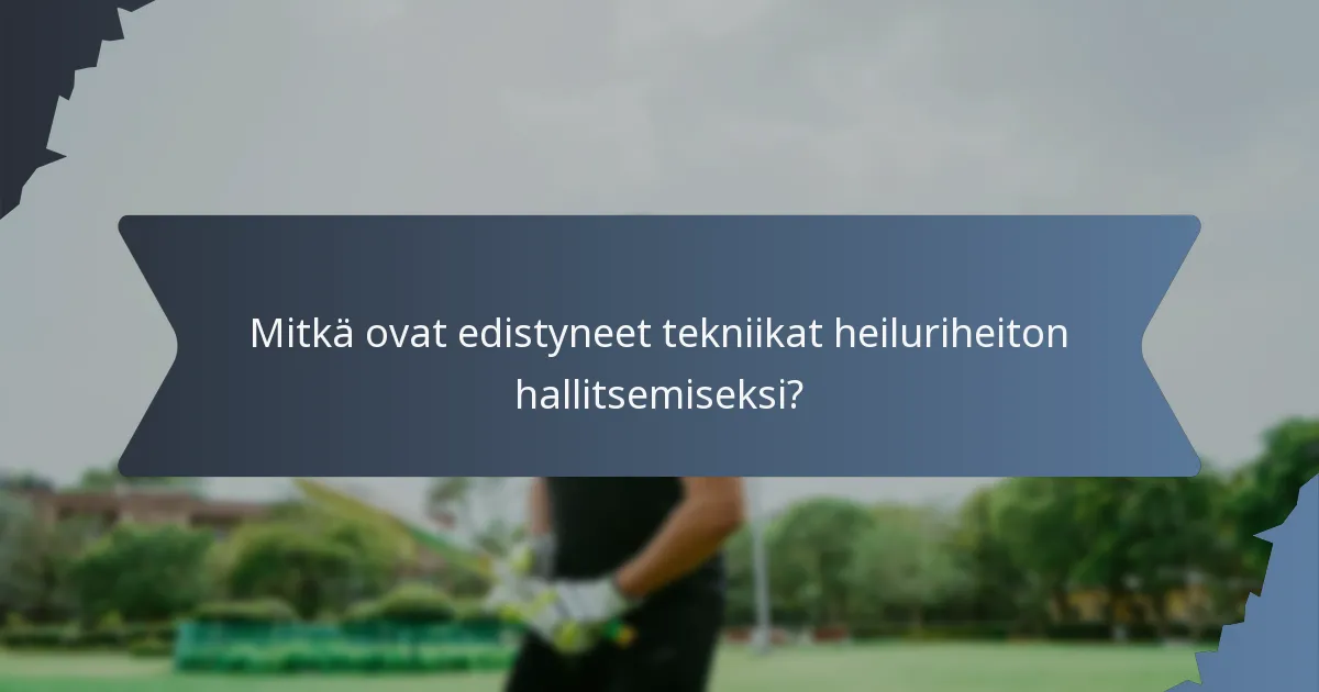 Mitkä ovat edistyneet tekniikat heiluriheiton hallitsemiseksi?