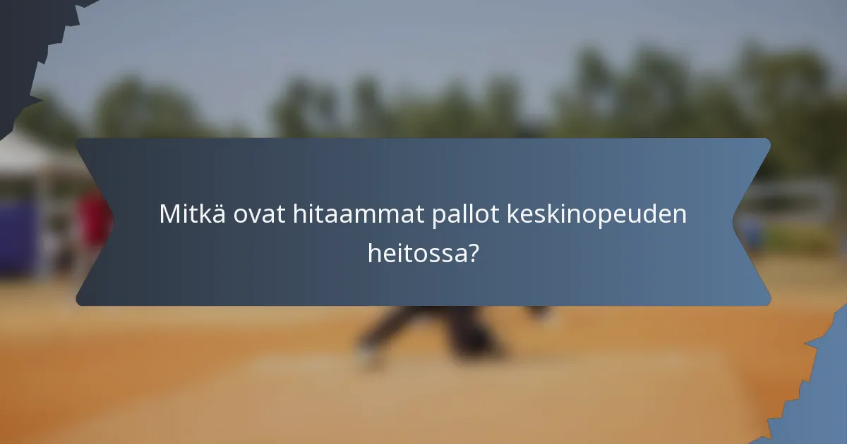 Mitkä ovat hitaammat pallot keskinopeuden heitossa?