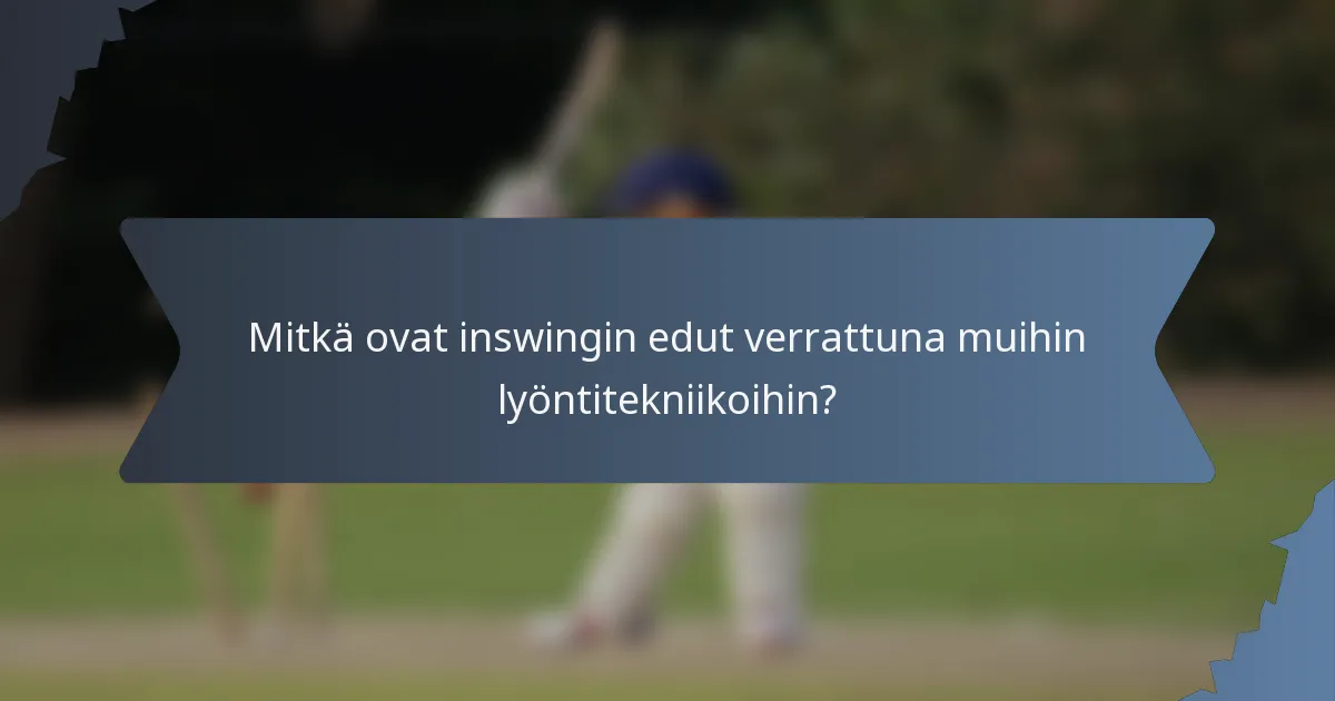 Mitkä ovat inswingin edut verrattuna muihin lyöntitekniikoihin?