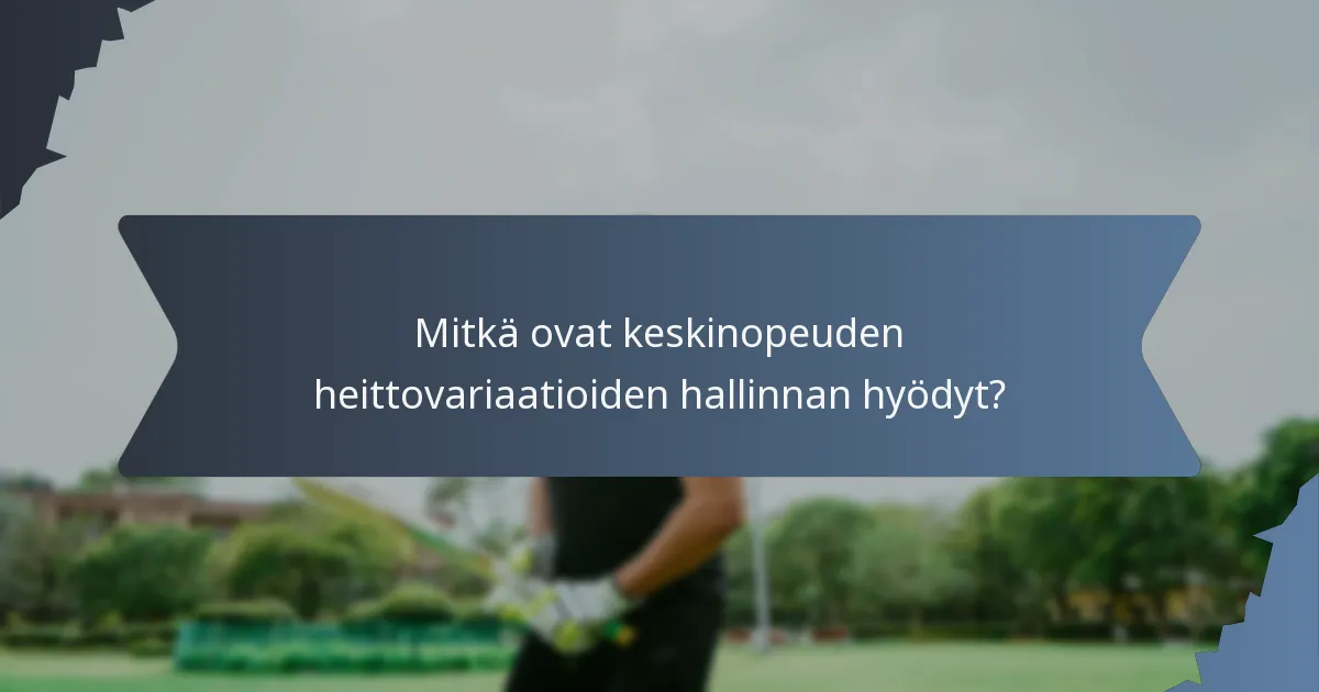 Mitkä ovat keskinopeuden heittovariaatioiden hallinnan hyödyt?
