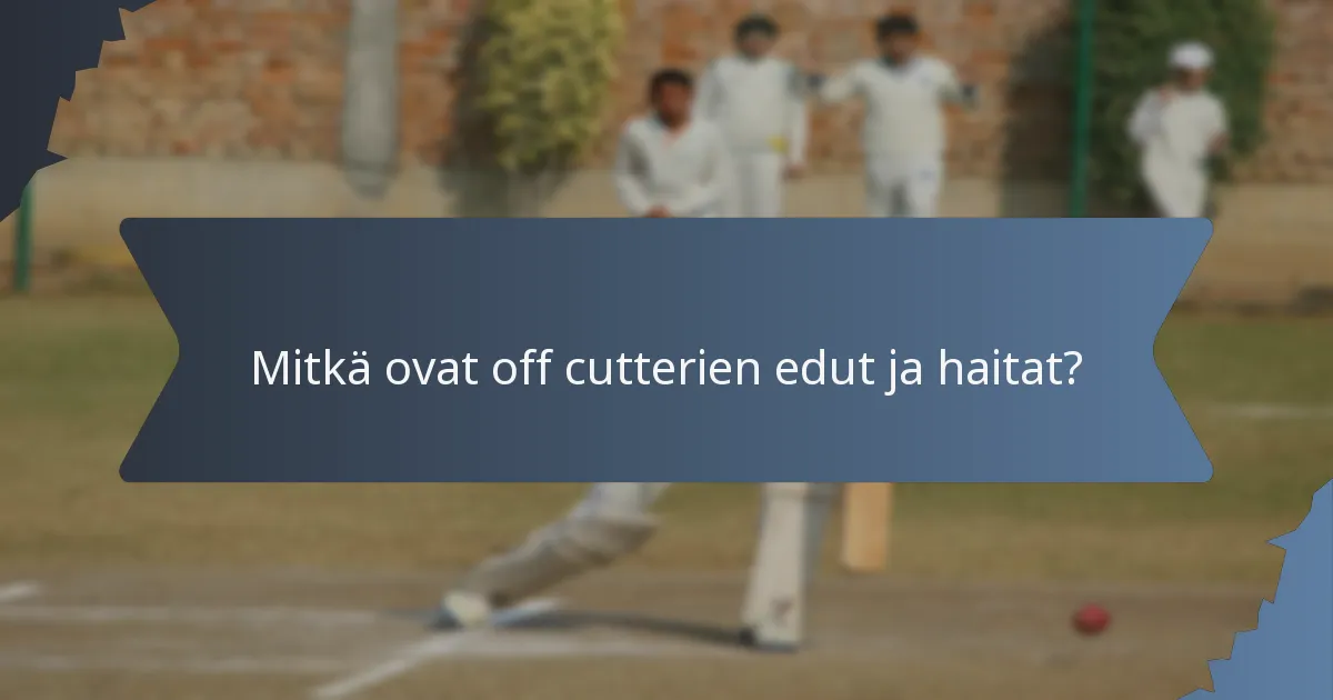 Mitkä ovat off cutterien edut ja haitat?