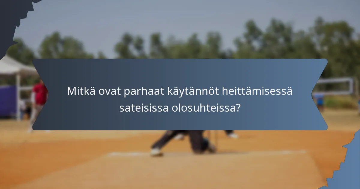 Mitkä ovat parhaat käytännöt heittämisessä sateisissa olosuhteissa?
