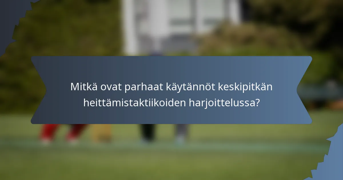 Mitkä ovat parhaat käytännöt keskipitkän heittämistaktiikoiden harjoittelussa?