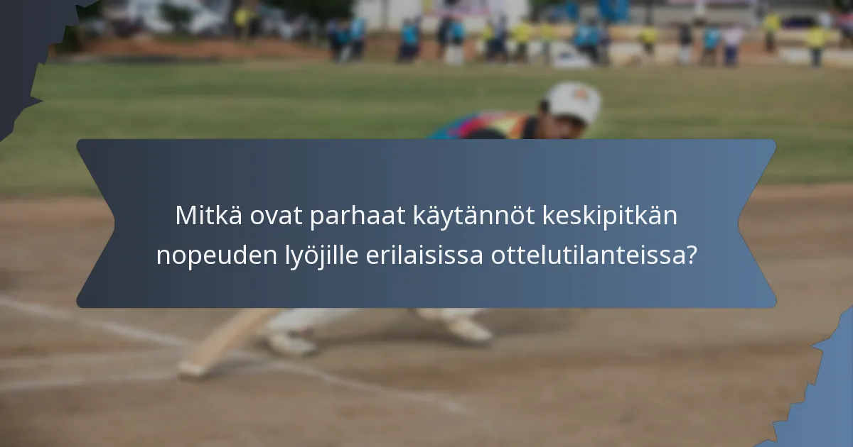 Mitkä ovat parhaat käytännöt keskipitkän nopeuden lyöjille erilaisissa ottelutilanteissa?