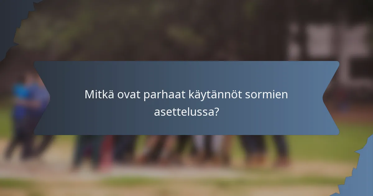 Mitkä ovat parhaat käytännöt sormien asettelussa?