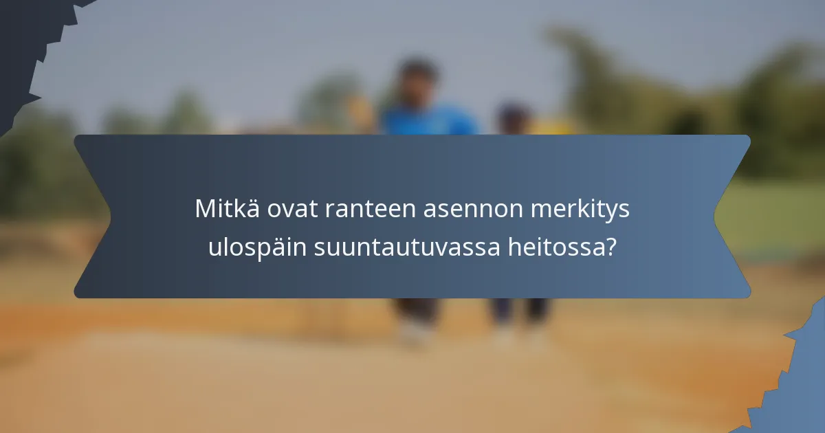 Mitkä ovat ranteen asennon merkitys ulospäin suuntautuvassa heitossa?