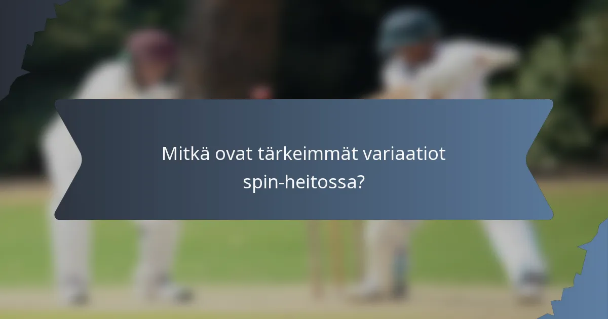 Mitkä ovat tärkeimmät variaatiot spin-heitossa?