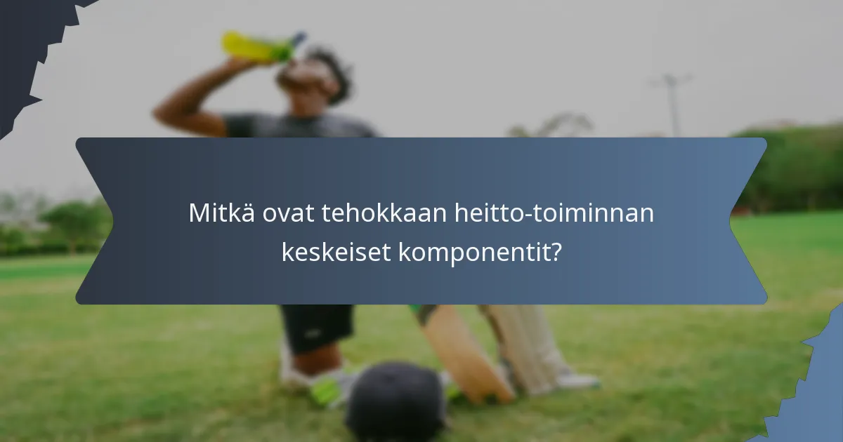 Mitkä ovat tehokkaan heitto-toiminnan keskeiset komponentit?
