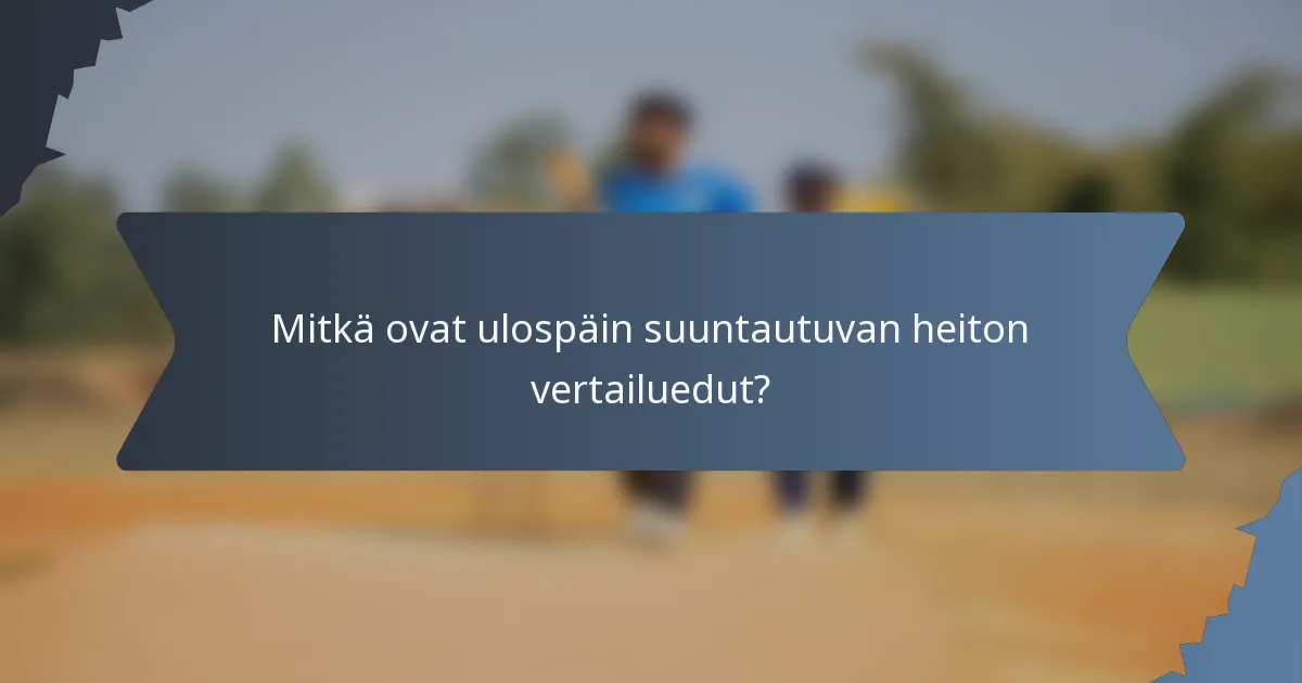 Mitkä ovat ulospäin suuntautuvan heiton vertailuedut?