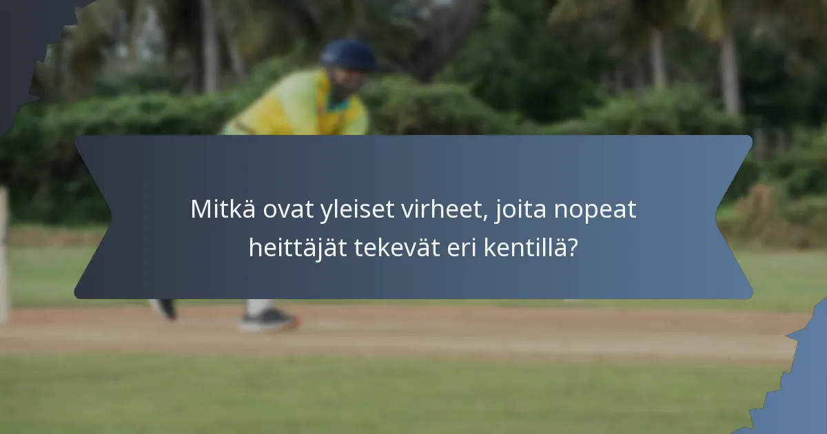 Mitkä ovat yleiset virheet, joita nopeat heittäjät tekevät eri kentillä?