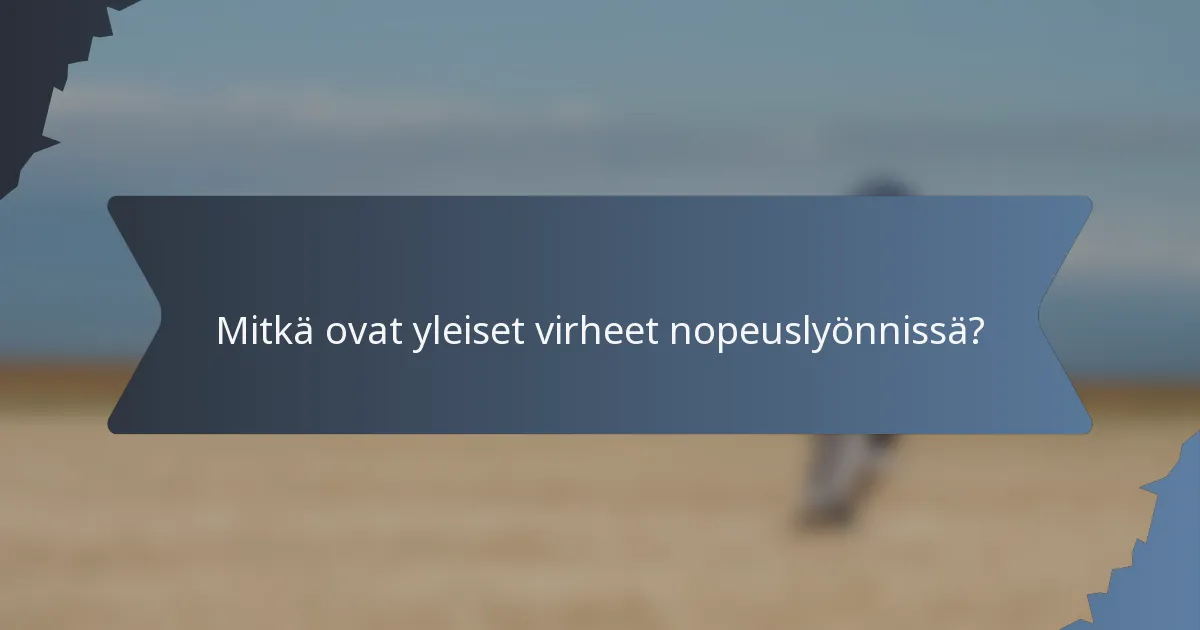 Mitkä ovat yleiset virheet nopeuslyönnissä?