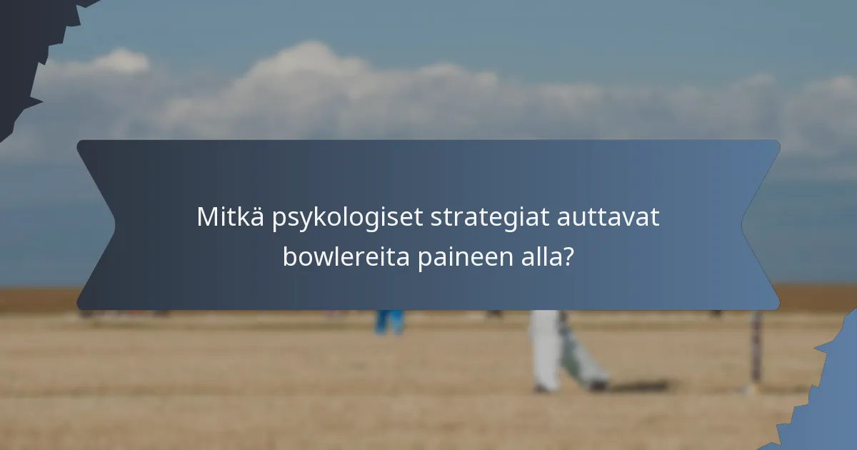Mitkä psykologiset strategiat auttavat bowlereita paineen alla?