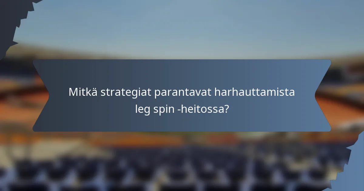 Mitkä strategiat parantavat harhauttamista leg spin -heitossa?