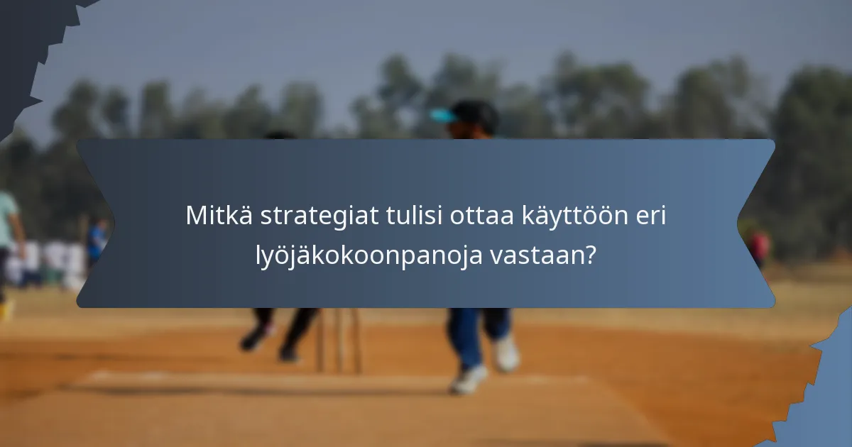Mitkä strategiat tulisi ottaa käyttöön eri lyöjäkokoonpanoja vastaan?