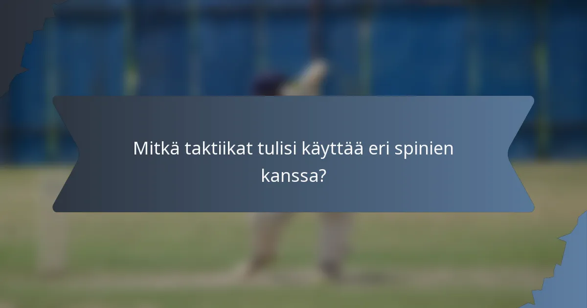 Mitkä taktiikat tulisi käyttää eri spinien kanssa?