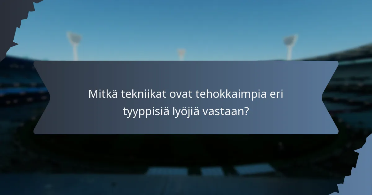 Mitkä tekniikat ovat tehokkaimpia eri tyyppisiä lyöjiä vastaan?
