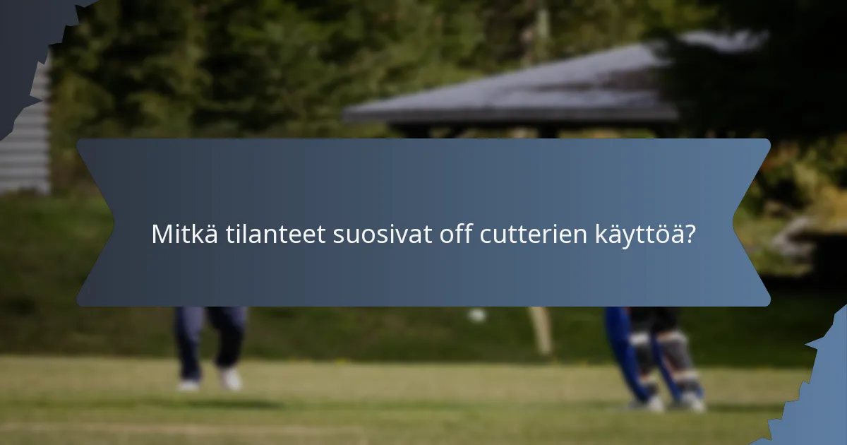 Mitkä tilanteet suosivat off cutterien käyttöä?