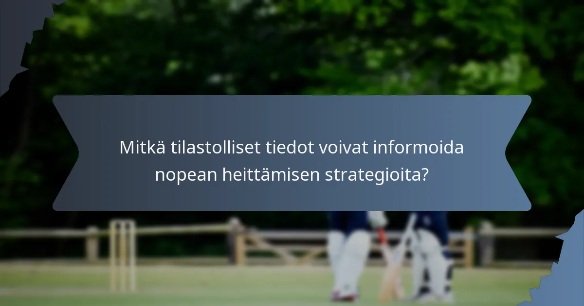 Mitkä tilastolliset tiedot voivat informoida nopean heittämisen strategioita?