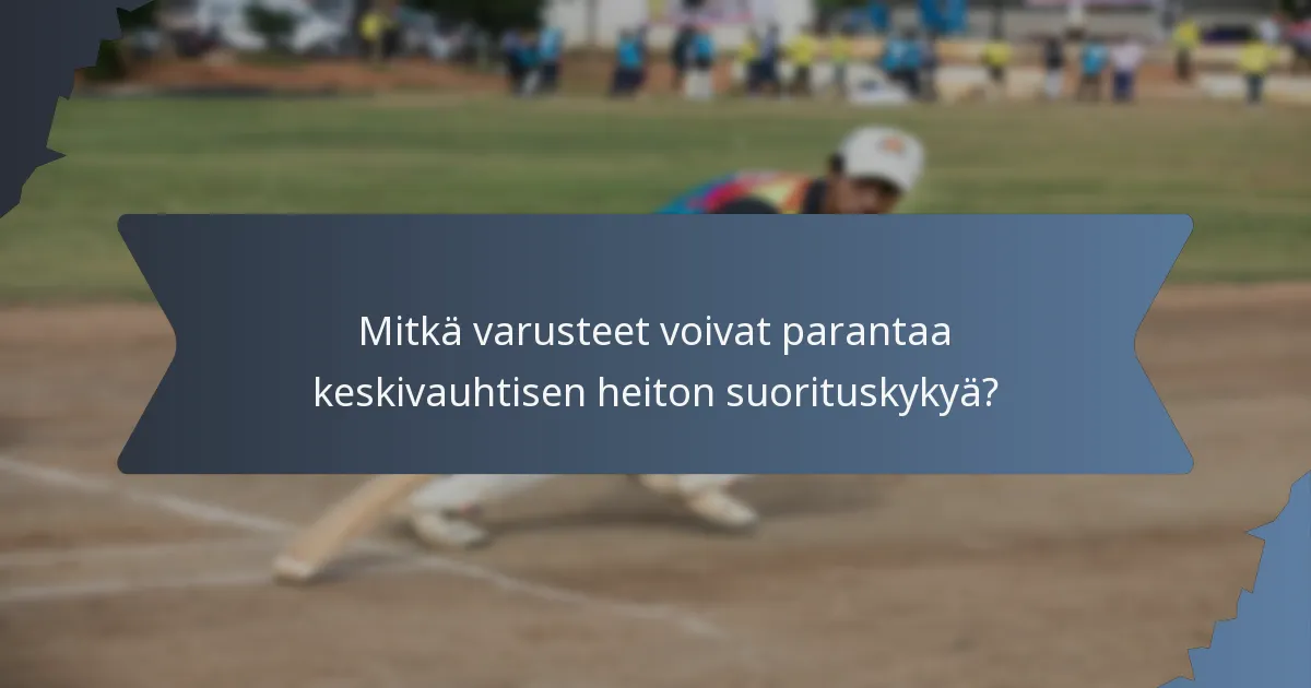 Mitkä varusteet voivat parantaa keskivauhtisen heiton suorituskykyä?