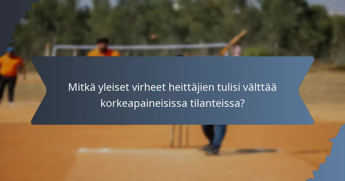 Mitkä yleiset virheet heittäjien tulisi välttää korkeapaineisissa tilanteissa?